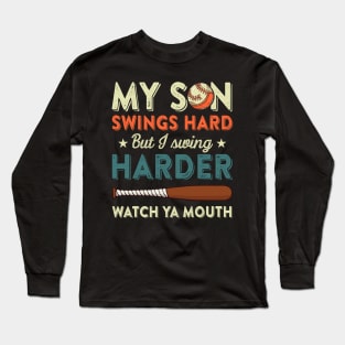 My Son Swings Hard But I Swing Hard Watch Ya Mouth Baseball Gift For Men Women Long Sleeve T-Shirt